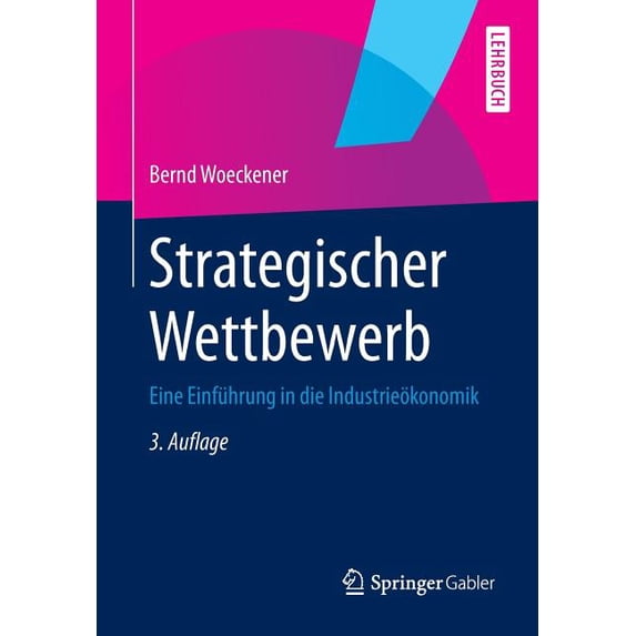 Springer-Lehrbuch Strategischer Wettbewerb: Eine Einführung in Die Industrieökonomik, (Paperback)