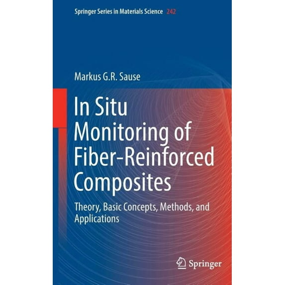 Springer Materials Science In Situ Monitoring of Fiber-Reinforced Composites: Theory, Basic Concepts, Methods, and Applications, Book 242, (Hardcover)