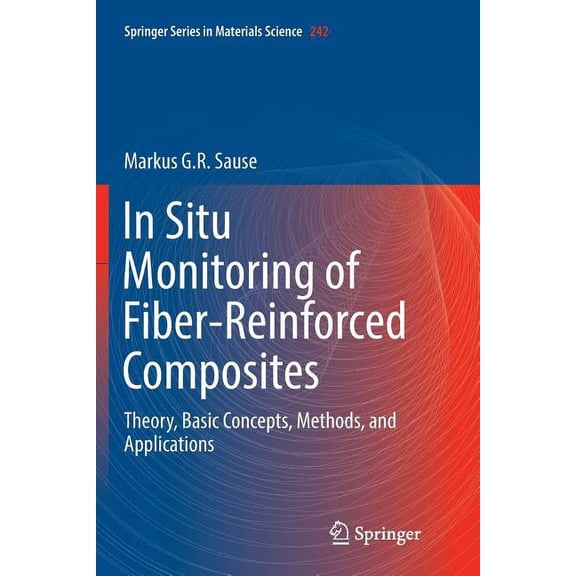 Springer Materials Science In Situ Monitoring of Fiber-Reinforced Composites: Theory, Basic Concepts, Methods, and Applications, Book 242, (Paperback)