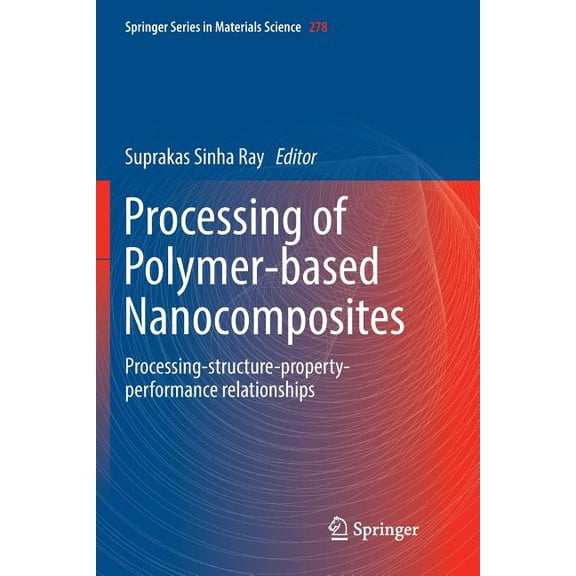 Springer Materials Science: Processing of Polymer-Based Nanocomposites : Processing-Structure-Property-Performance Relationships (Series #278) (Paperback)