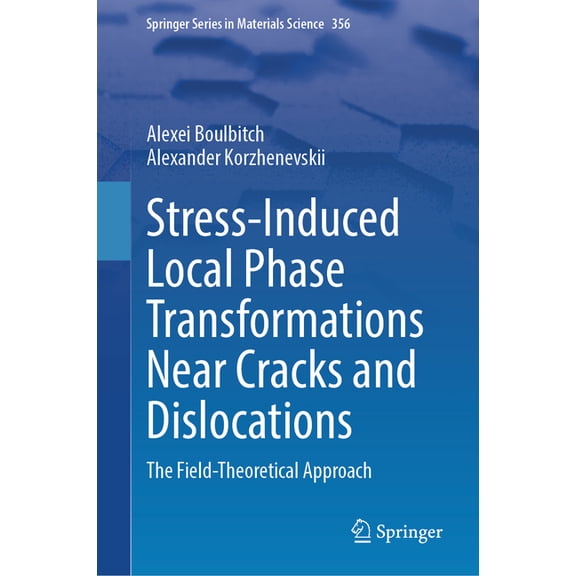 Springer Materials Science Stress-Induced Local Phase Transformations Near Cracks and Dislocations: The Field-Theoretical Approach, Book 356, (Hardcover)