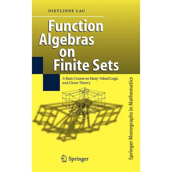 Springer Monographs in Mathematics Function Algebras on Finite Sets: Basic Course on Many-Valued Logic and Clone Theory, (Hardcover)