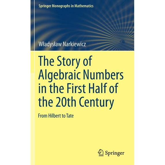 Springer Monographs in Mathematics The Story of Algebraic Numbers in the First Half of the 20th Century: From Hilbert to Tate, (Hardcover)