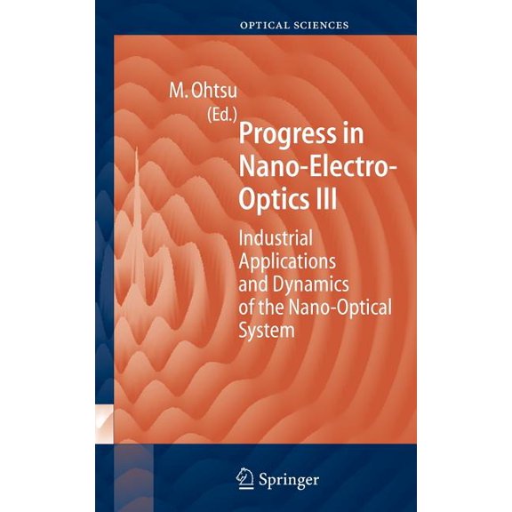 Springer Optical Sciences Progress in Nano-Electro Optics III: Industrial Applications and Dynamics of the Nano-Optical System, Book 96, (Hardcover)