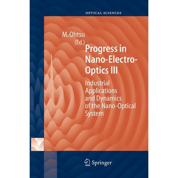 Springer Optical Sciences Progress in Nano-Electro Optics III: Industrial Applications and Dynamics of the Nano-Optical System, Book 96, (Paperback)