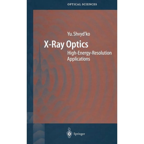 Springer Optical Sciences X-Ray Optics: High-Energy-Resolution Applications, Book 98, (Hardcover)