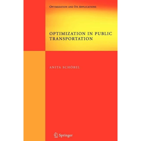 Springer Optimization and Its Applicatio Optimization in Public Transportation: Stop Location, Delay Management and Tariff Zone Design in a Public Transportation, Book 3, (Paperback)