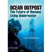 Springer Praxis Books / Popular Science Ocean Outpost The Future of Humans Living Underwater, Paperback