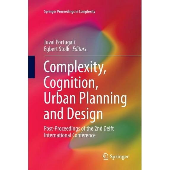 Springer Proceedings in Complexity Complexity, Cognition, Urban Planning and Design: Post-Proceedings of the 2nd Delft International Conference, (Paperback)