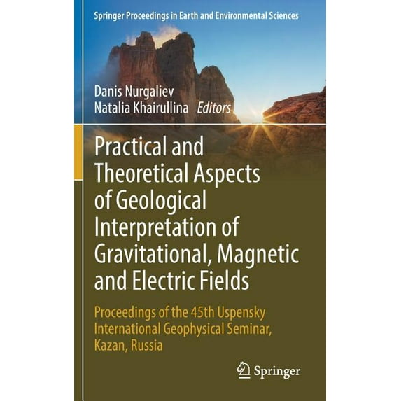 Springer Proceedings in Earth and Enviro Practical and Theoretical Aspects of Geological Interpretation of Gravitational, Magnetic and Electric Fields: Proceedin, (Hardcover)
