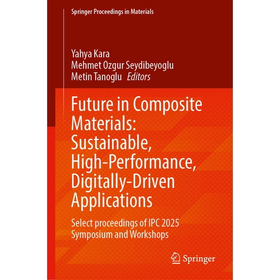 Springer Proceedings in Materials Future in Composite Materials: Sustainable, High-Performance, Digitally-Driven Applications: Select Proceedings of Ipc 2, Book 126, (Hardcover)