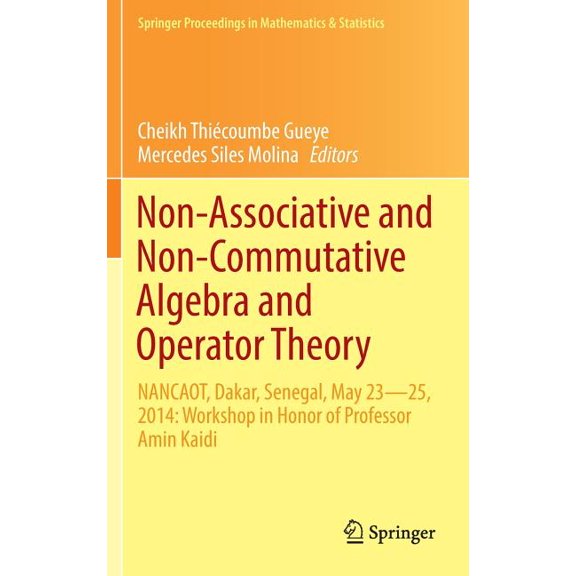Springer Proceedings in Mathematics & Statistics: Non-Associative and Non-Commutative Algebra and Operator Theory : Nancaot, Dakar, Senegal, May 23-25, 2014: Workshop in Honor of Professor Amin Kaidi (Series #160) (Hardcover)