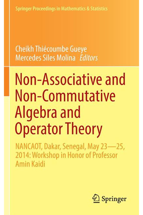 Springer Proceedings in Mathematics & Statistics: Non-Associative and Non-Commutative Algebra and Operator Theory : Nancaot, Dakar, Senegal, May 23-25, 2014: Workshop in Honor of Professor Amin Kaidi (Series #160) (Hardcover)
