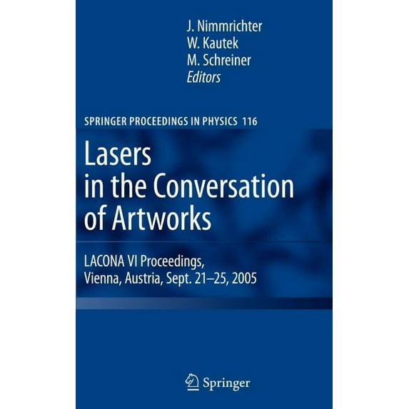 Springer Proceedings in Physics Lasers in the Conservation of Artworks: Lacona VI Proceedings, Vienna, Austria, Sept. 21--25, 2005, Book 116, (Hardcover)