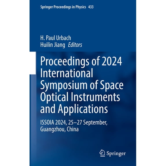Springer Proceedings in Physics Proceedings of 2024 International Symposium of Space Optical Instruments and Applications: Issoia 2024, 25-27 September,, Book 433, (Hardcover)