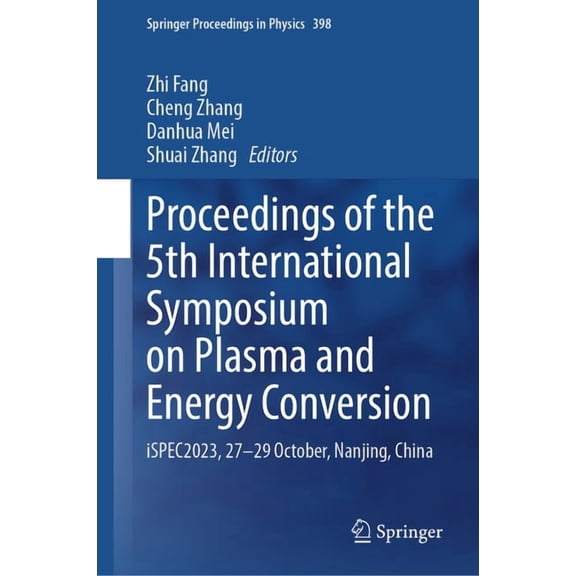 Springer Proceedings in Physics Proceedings of the 5th International Symposium on Plasma and Energy Conversion: Ispec2023, 27-29 October, Nanjing, China, Book 398, (Hardcover)