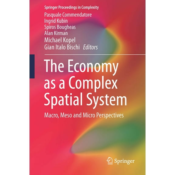 Springer Proceedings in Complexity The Economy as a Complex Spatial System: Macro, Meso and Micro Perspectives, (Hardcover)