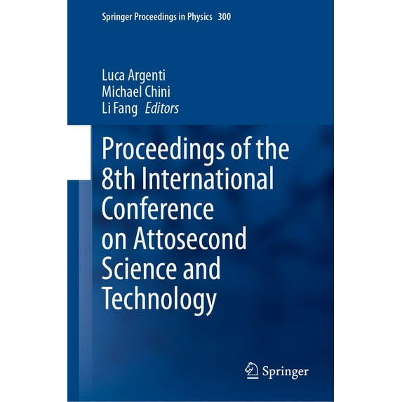 Springer Proceedings in Physics Proceedings of the 8th International Conference on Attosecond Science and Technology, Book 300, (Hardcover)