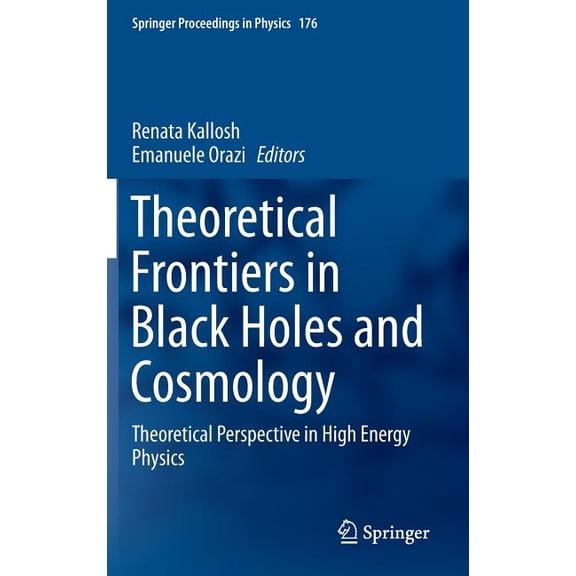 Springer Proceedings in Physics: Theoretical Frontiers in Black Holes and Cosmology : Theoretical Perspective in High Energy Physics (Series #176) (Hardcover)