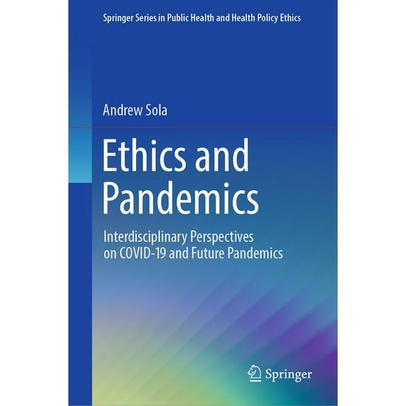 Springer Public Health and Health Policy Ethics and Pandemics: Interdisciplinary Perspectives on Covid-19 and Future Pandemics, (Hardcover)