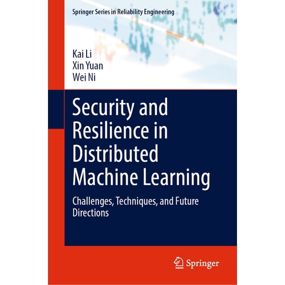 Springer Reliability Engineering Security and Resilience in Distributed Machine Learning: Challenges, Techniques, and Future Directions, (Hardcover)