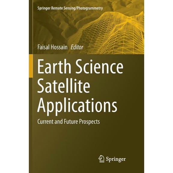 Springer Remote Sensing/Photogrammetry Earth Science Satellite Applications: Current and Future Prospects, (Paperback)