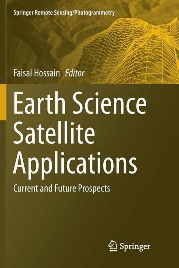 Springer Remote Sensing/Photogrammetry Earth Science Satellite Applications: Current and Future Prospects, (Paperback)
