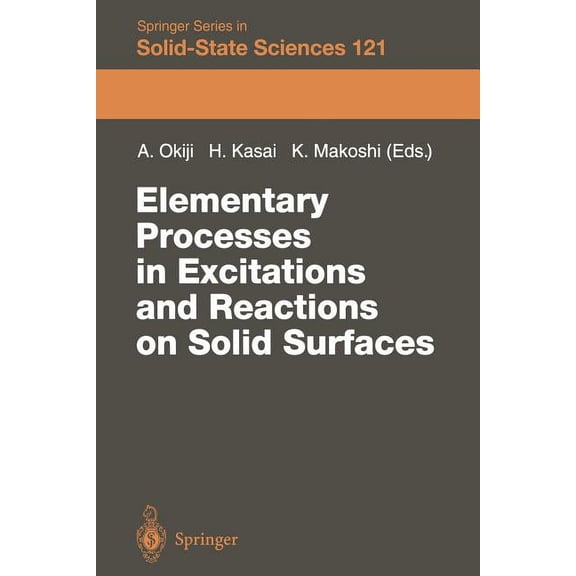 Springer Solid-State Sciences Elementary Processes in Excitations and Reactions on Solid Surfaces: Proceedings of the 18th Taniguchi Symposium Kashiko, Book 121, (Paperback)