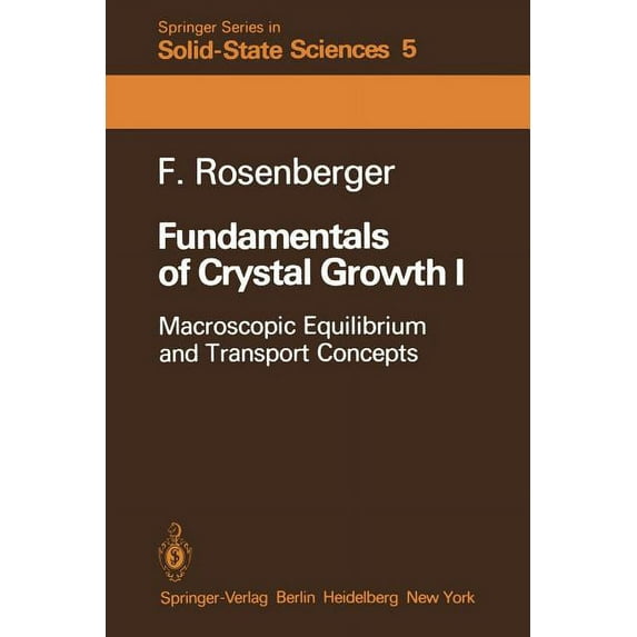 Springer Solid-State Sciences Fundamentals of Crystal Growth I: Macroscopic Equilibrium and Transport Concepts, Book 5, (Paperback)