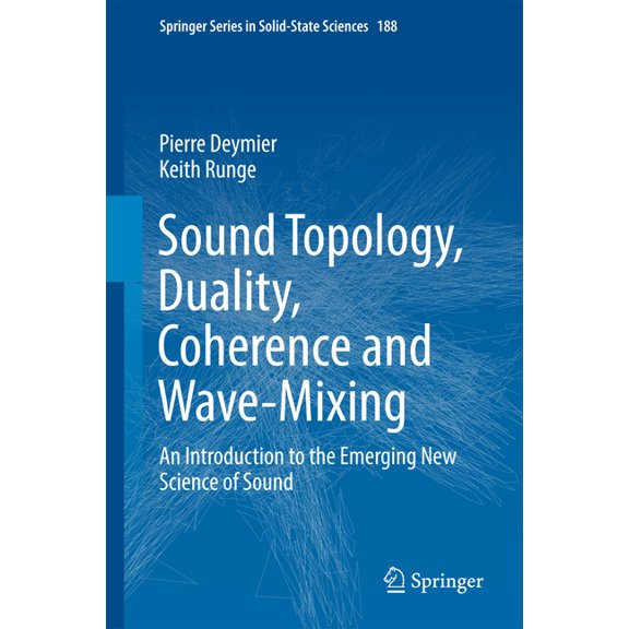 Springer Solid-State Sciences Sound Topology, Duality, Coherence and Wave-Mixing: An Introduction to the Emerging New Science of Sound, Book 188, (Hardcover)