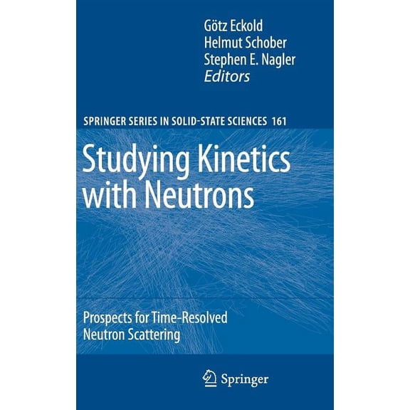 Springer Solid-State Sciences Studying Kinetics with Neutrons: Prospects for Time-Resolved Neutron Scattering, Book 161, (Hardcover)