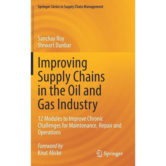 Springer Supply Chain Management Improving Supply Chains in the Oil and Gas Industry: 12 Modules to Improve Chronic Challenges for Maintenance, Repair an, Book 16, (Hardcover)