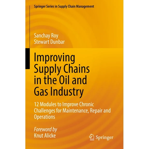 Springer Supply Chain Management Improving Supply Chains in the Oil and Gas Industry: 12 Modules to Improve Chronic Challenges for Maintenance, Repair an, Book 16, (Paperback)