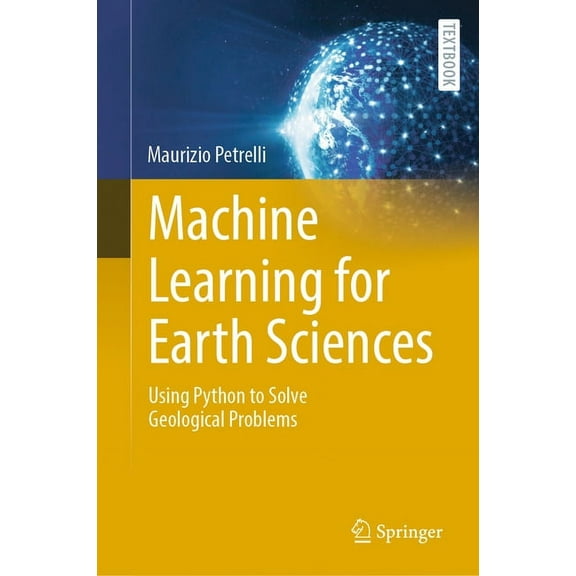 Springer Textbooks in Earth Sciences, Ge Machine Learning for Earth Sciences: Using Python to Solve Geological Problems, (Hardcover)