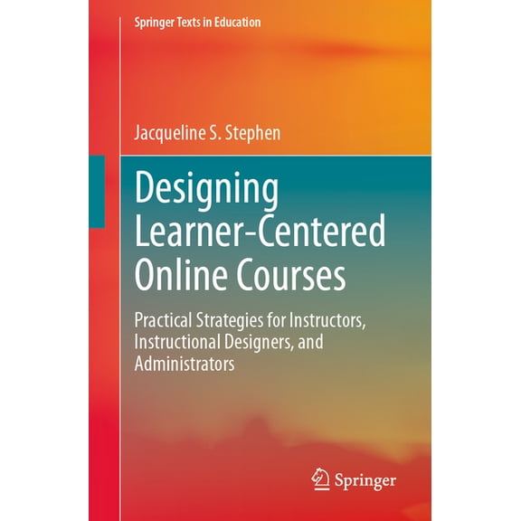 Springer Texts in Education Designing Learner-Centered Online Courses: Practical Strategies for Instructors, Instructional Designers, and Administra, (Paperback)