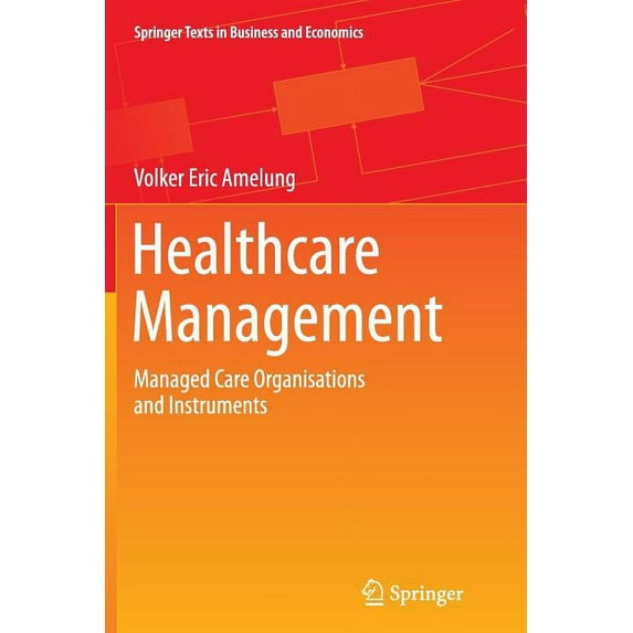 Springer Texts in Business and Economics Healthcare Management: Managed Care Organisations and Instruments, (Paperback)