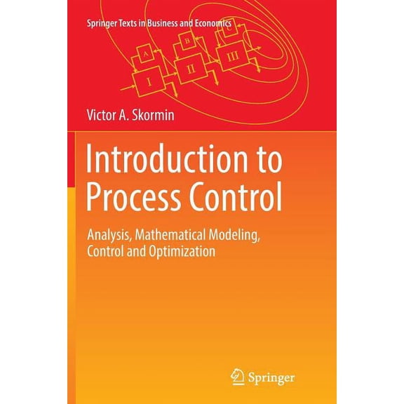 Springer Texts in Business and Economics Introduction to Process Control: Analysis, Mathematical Modeling, Control and Optimization, (Paperback)