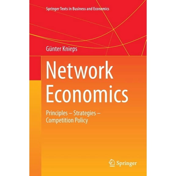 Springer Texts in Business and Economics Network Economics: Principles - Strategies - Competition Policy, (Paperback)