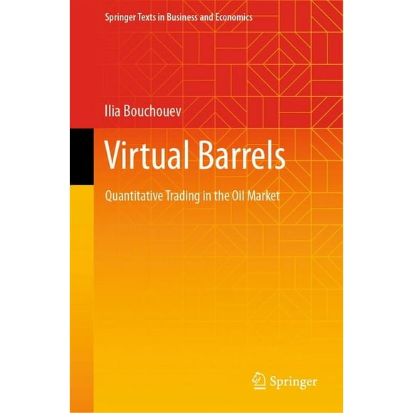 Springer Texts in Business and Economics Virtual Barrels: Quantitative Trading in the Oil Market, (Hardcover)