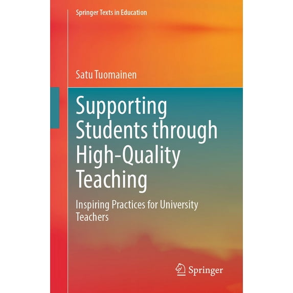 Springer Texts in Education Supporting Students Through High-Quality Teaching: Inspiring Practices for University Teachers, (Paperback)