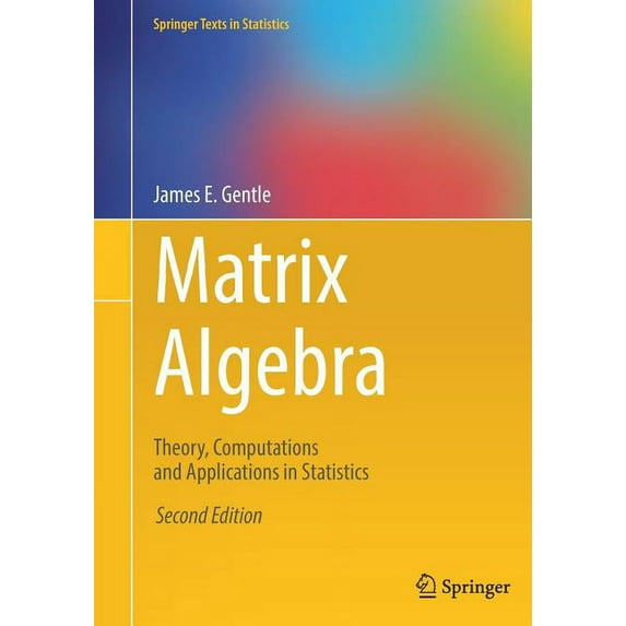 Springer Texts in Statistics Matrix Algebra: Theory, Computations and Applications in Statistics, (Paperback)