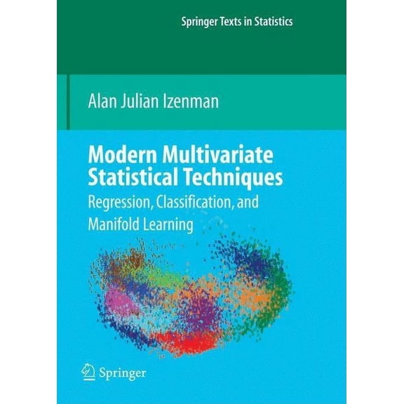 Springer Texts in Statistics Modern Multivariate Statistical Techniques: Regression, Classification, and Manifold Learning, (Hardcover)