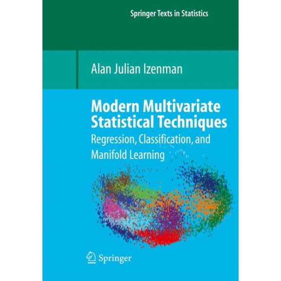Springer Texts in Statistics Modern Multivariate Statistical Techniques: Regression, Classification, and Manifold Learning, (Hardcover)