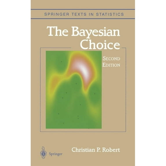 Springer Texts in Statistics The Bayesian Choice: From Decision-Theoretic Foundations to Computational Implementation, (Hardcover)