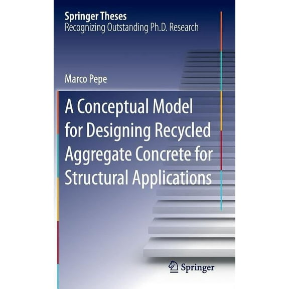 Springer Theses A Conceptual Model for Designing Recycled Aggregate Concrete for Structural Applications, (Hardcover)