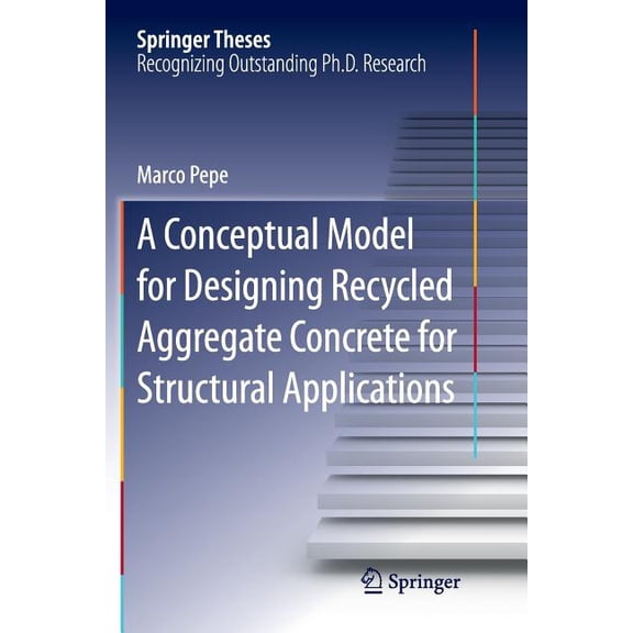 Springer Theses A Conceptual Model for Designing Recycled Aggregate Concrete for Structural Applications, (Paperback)