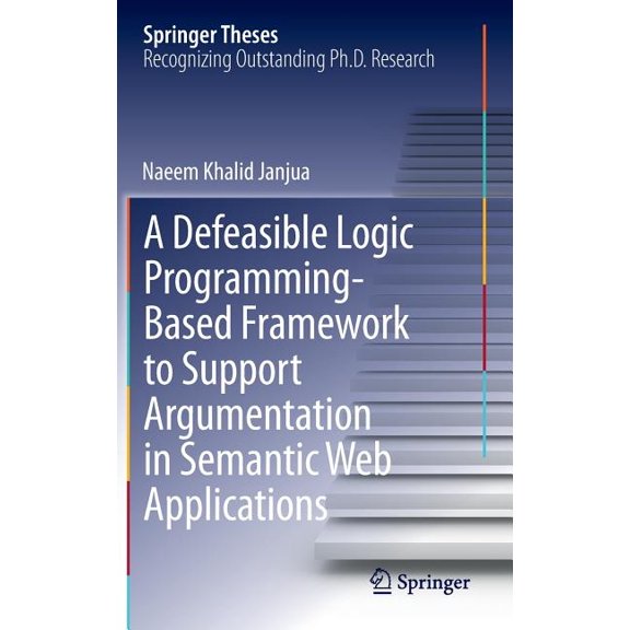Springer Theses A Defeasible Logic Programming-Based Framework to Support Argumentation in Semantic Web Applications, (Hardcover)