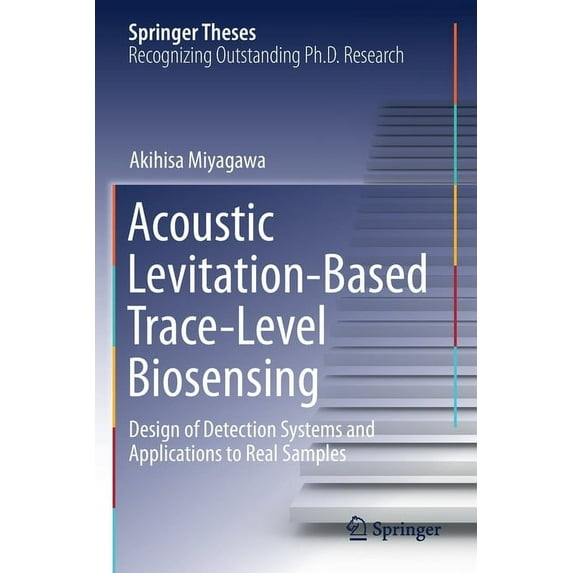 Springer Theses Acoustic Levitation-Based Trace-Level Biosensing: Design of Detection Systems and Applications to Real Samples, (Paperback)