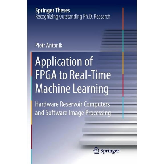 Springer Theses Application of FPGA to Real‐time Machine Learning: Hardware Reservoir Computers and Software Image Processing, (Paperback)