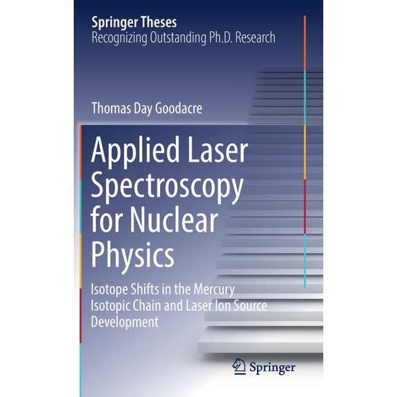 Springer Theses Applied Laser Spectroscopy for Nuclear Physics: Isotope Shifts in the Mercury Isotopic Chain and Laser Ion Source Develo, (Hardcover)